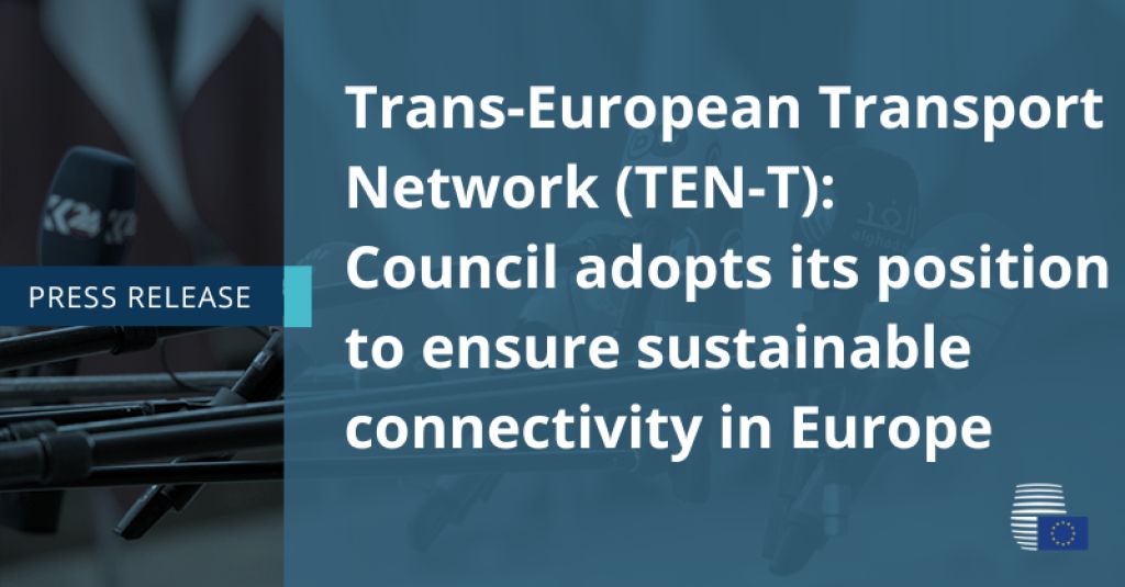 Rete transeuropea dei trasporti (TEN-T): il Consiglio adotta la sua posizione per garantire una connettività sostenibile in Europa