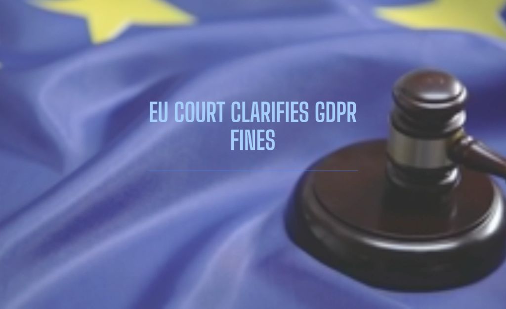 L'EU chiarisce le multe GDPR: Il verdetto della Corte di Giustizia dell'Unione Europea