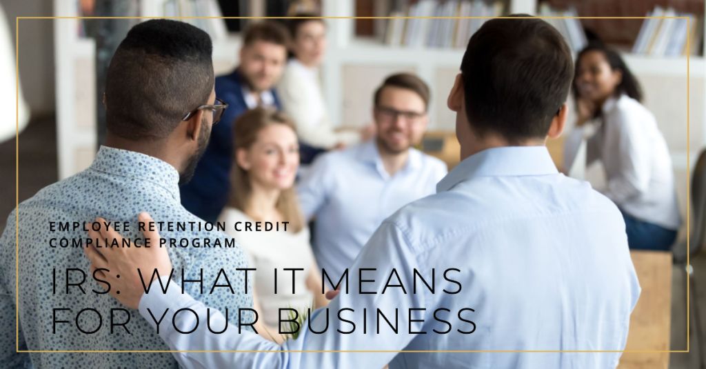 IRS Unveils Employee Retention Credit Compliance Program: What It Means for Businesses?