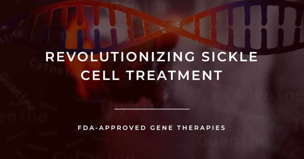 FDA - Approved First Gene Therapies for Sickle Cell Disease, Gene Therapies for Sickle Cell Disease Treatment