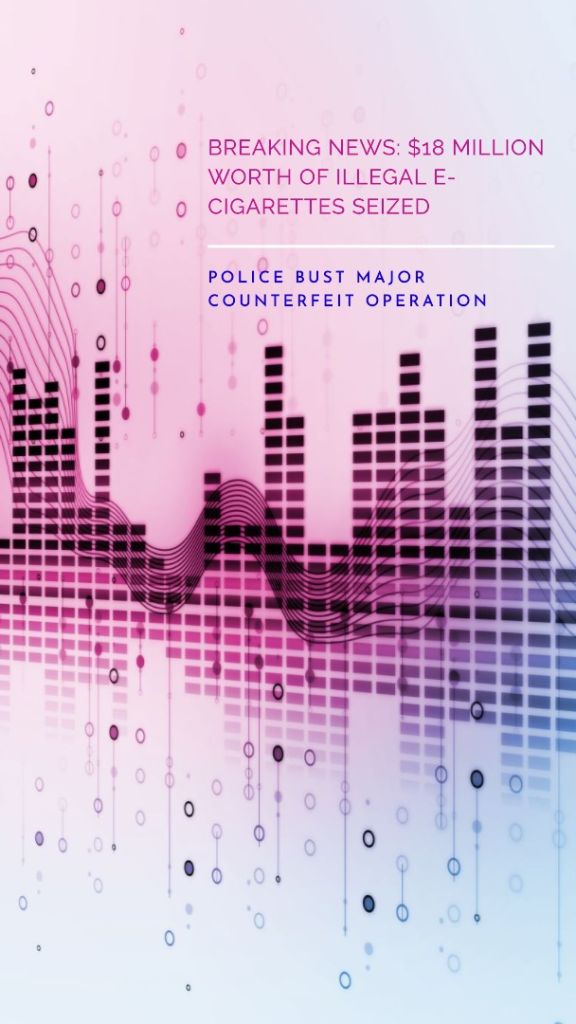Operazione Contraffazione: Sequestrati oltre $18 Milioni di Sigarette Elettroniche Illegali