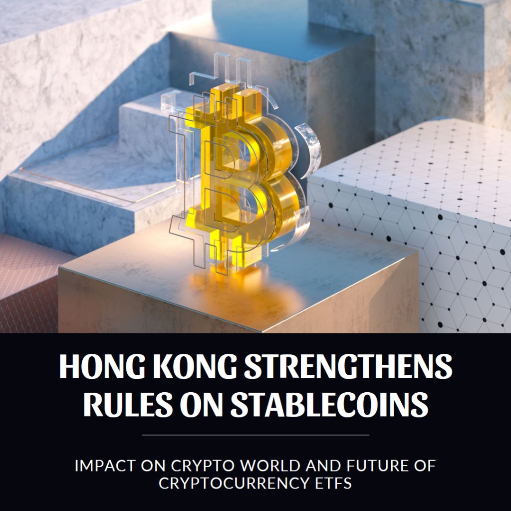 Hong Kong Strengthens Rules on Stablecoins: Impact on the Crypto World and the Future of Cryptocurrency ETFs