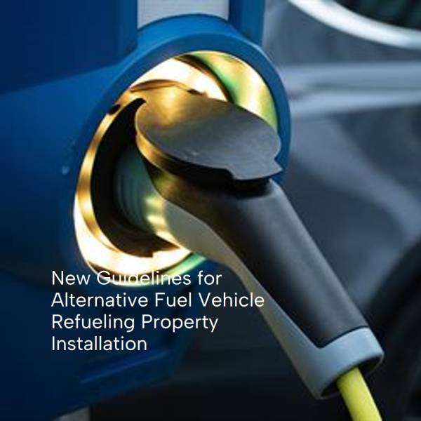 New Treasury and IRS Guidelines on Credit for Qualified Alternative Fuel Vehicle Refueling Property Installation